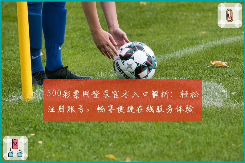 500彩票网登录官方入口解析:轻松注册账号,畅享便捷在线服务体验