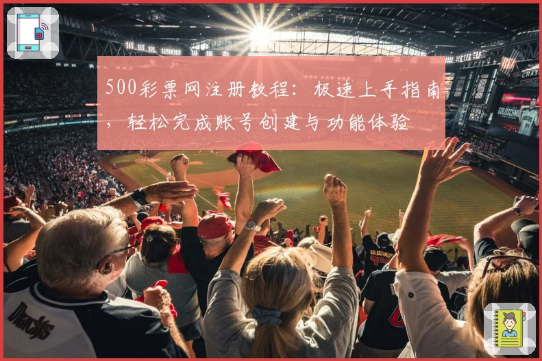 500彩票网注册教程：极速上手指南，轻松完成账号创建与功能体验