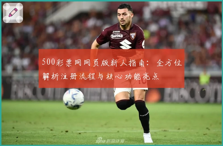 500彩票网网页版新人指南：全方位解析注册流程与核心功能亮点