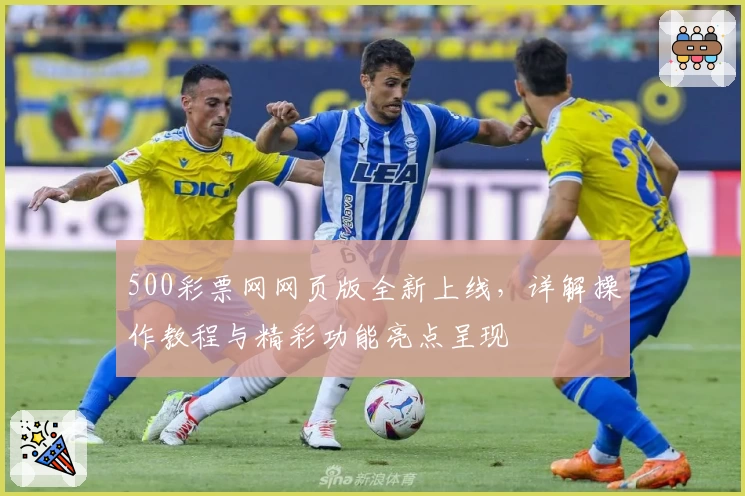 500彩票网网页版全新上线，详解操作教程与精彩功能亮点呈现